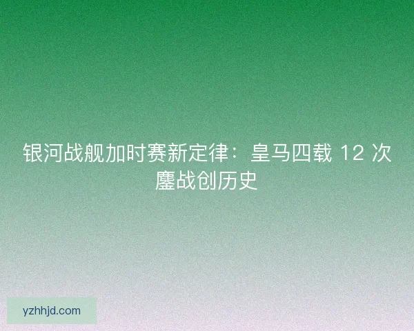 银河战舰加时赛新定律：皇马四载 12 次鏖战创历史