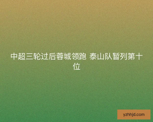 中超三轮过后蓉城领跑 泰山队暂列第十位